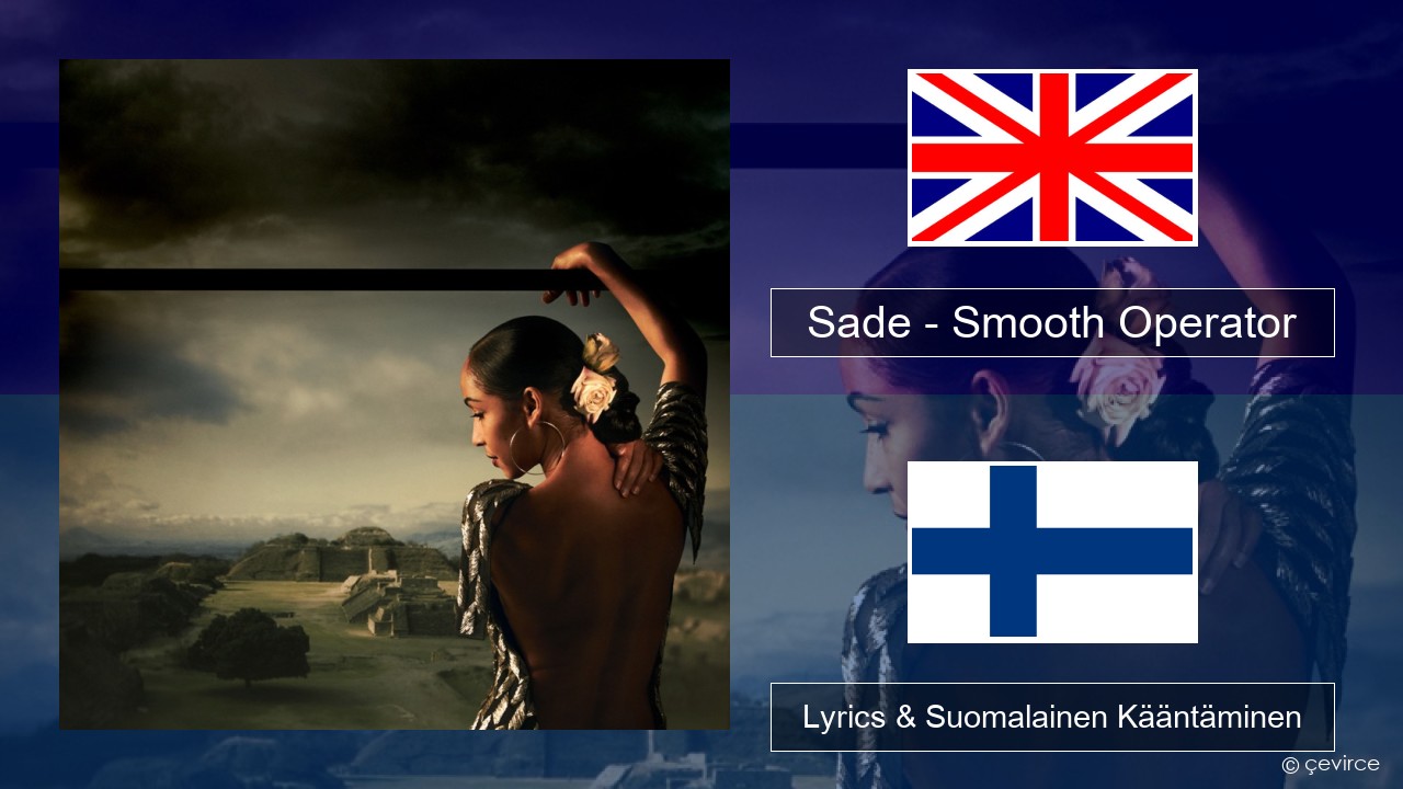 Sade – Smooth Operator Englanti Lyrics & Suomalainen Kääntäminen