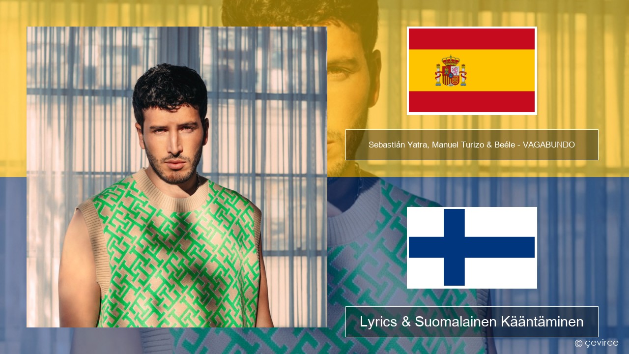 Sebastián Yatra, Manuel Turizo & Beéle – VAGABUNDO Espanjan Lyrics & Suomalainen Kääntäminen