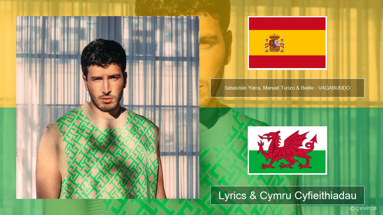 Sebastián Yatra, Manuel Turizo & Beéle – VAGABUNDO Sbaeneg Lyrics & Cymru Cyfieithiadau