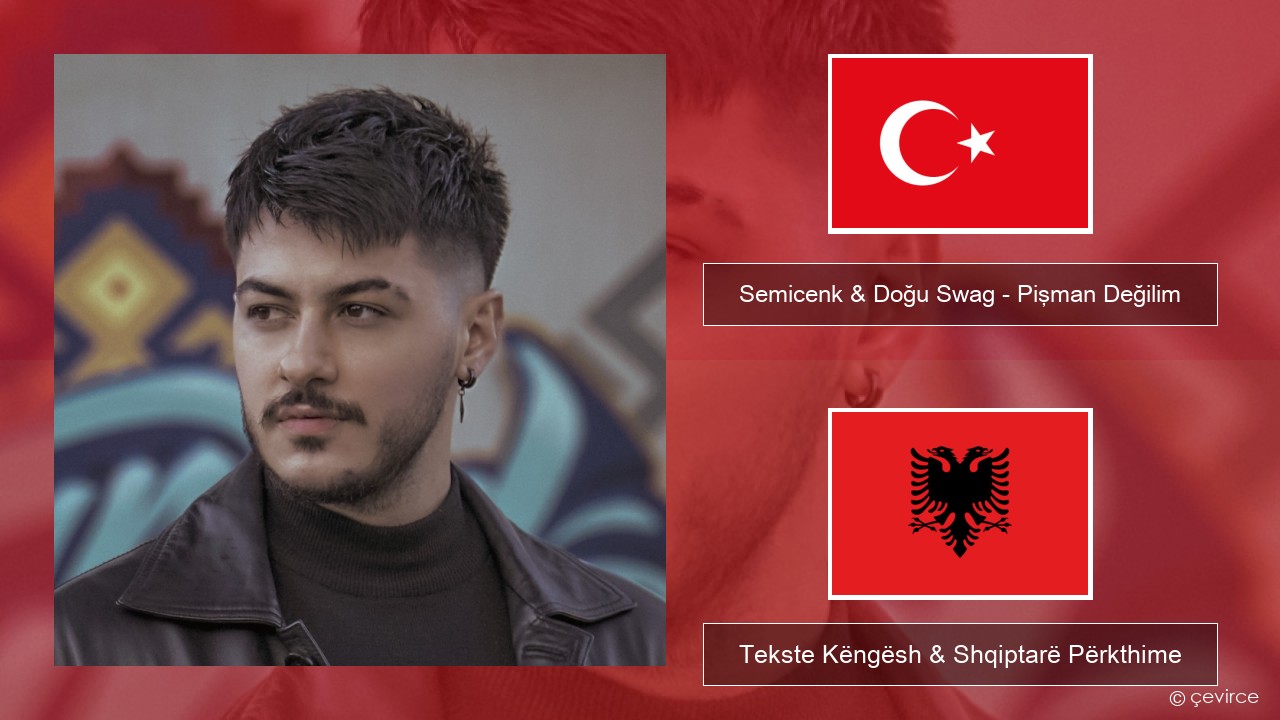 Semicenk & Doğu Swag – Pişman Değilim Turqisht Tekste Këngësh & Shqiptarë Përkthime