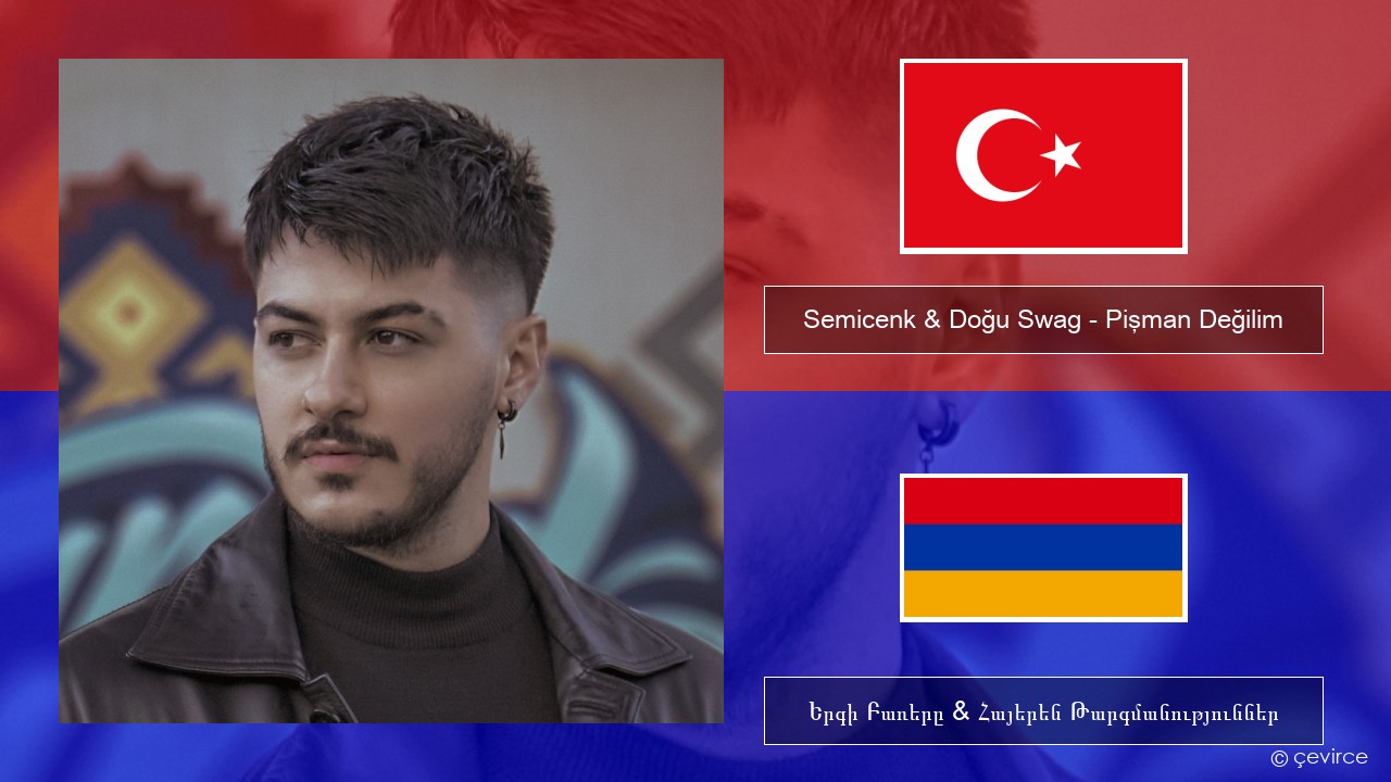 Semicenk & Doğu Swag – Pişman Değilim Թուրքերեն Երգի Բառերը & Հայերեն Թարգմանություններ