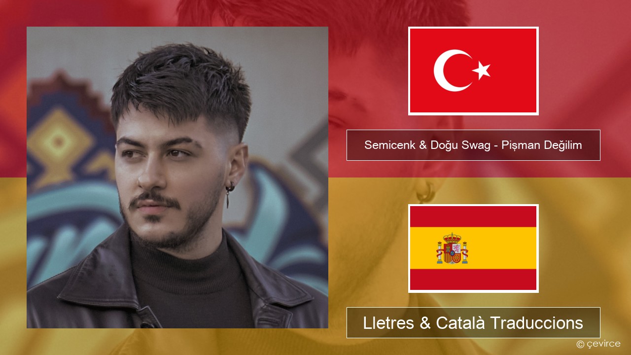 Semicenk & Doğu Swag – Pişman Değilim Turc Lletres & Català Traduccions