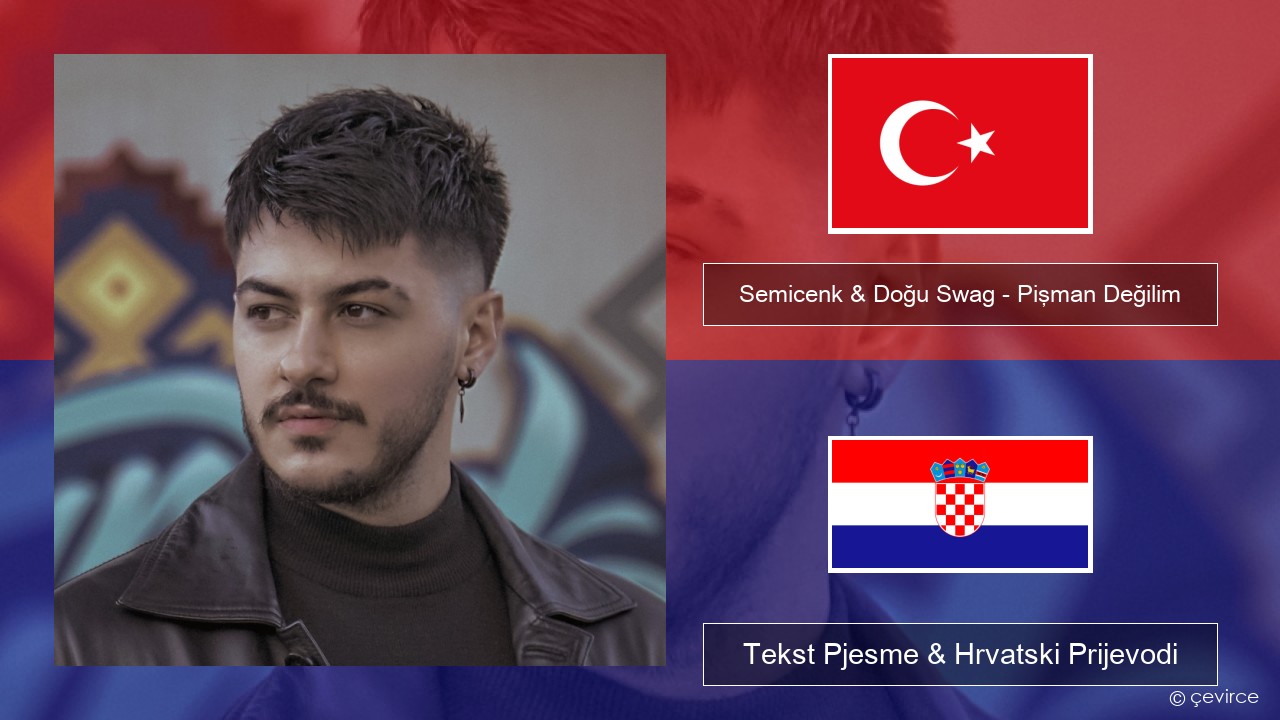 Semicenk & Doğu Swag – Pişman Değilim Turski Tekst Pjesme & Hrvatski Prijevodi