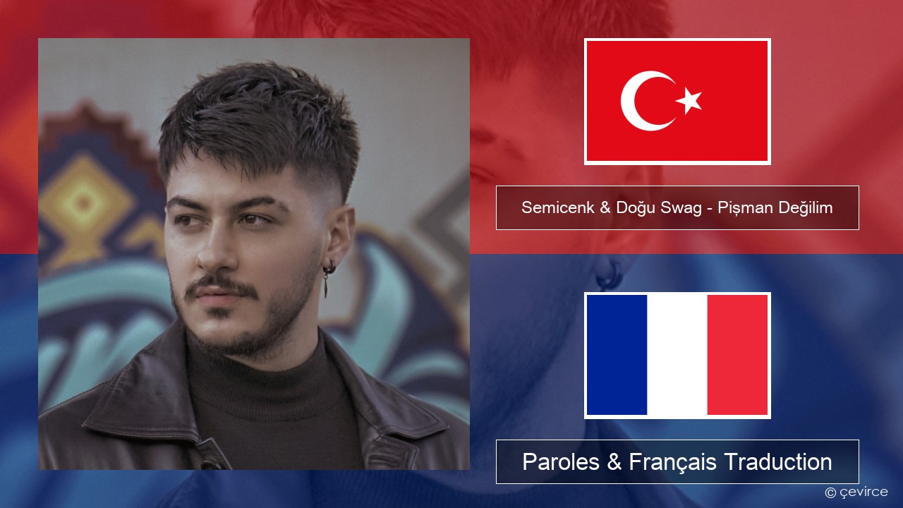 Semicenk & Doğu Swag – Pişman Değilim Turc Paroles & Français Traduction