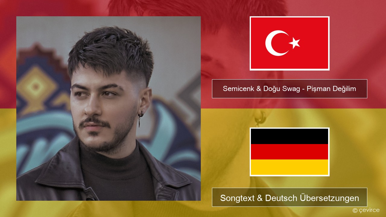 Semicenk & Doğu Swag – Pişman Değilim Türkisch Songtext & Deutsch Übersetzungen