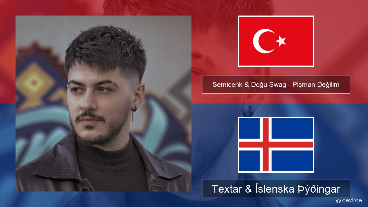 Semicenk & Doğu Swag – Pişman Değilim Tyrkneska Textar & Íslenska Þýðingar