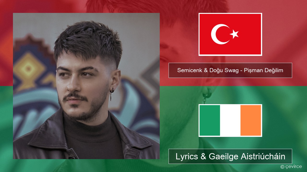 Semicenk & Doğu Swag – Pişman Değilim Tuircis Lyrics & Gaeilge Aistriúcháin