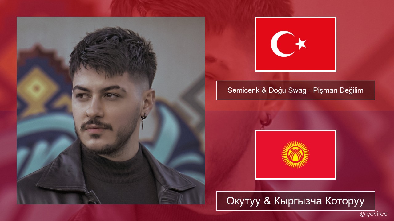 Semicenk & Doğu Swag – Pişman Değilim Түркчө Окутуу & Кыргызча Которуу