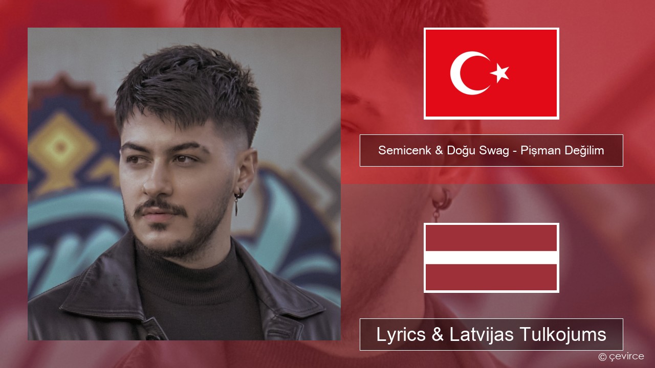 Semicenk & Doğu Swag – Pişman Değilim Turcijas Lyrics & Latvijas Tulkojums