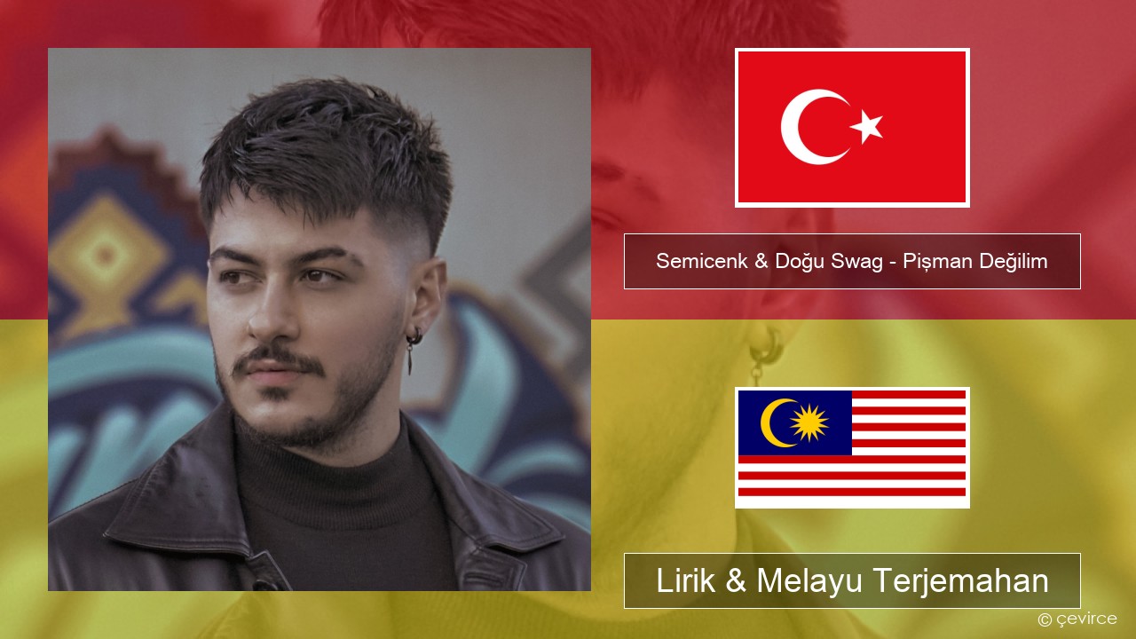 Semicenk & Doğu Swag – Pişman Değilim Turki Lirik & Melayu (Malay) Terjemahan