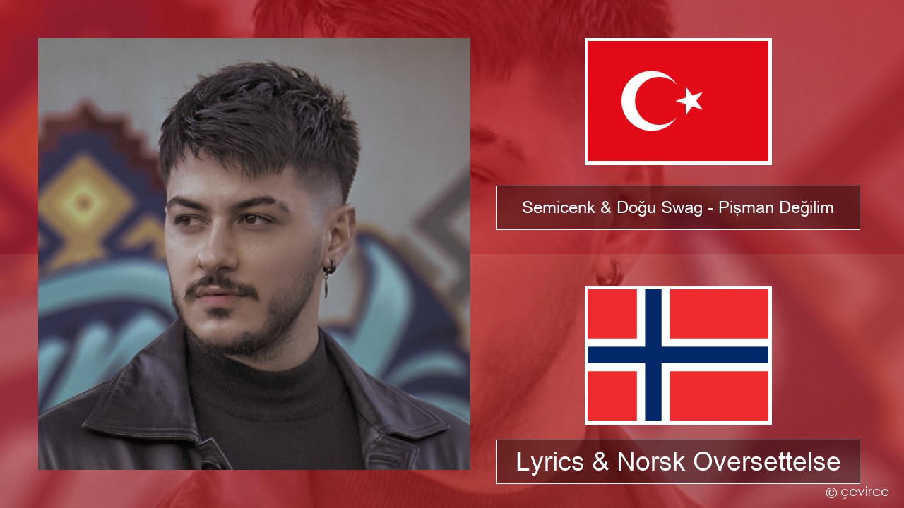 Semicenk & Doğu Swag – Pişman Değilim Tyrkia Lyrics & Norsk Oversettelse