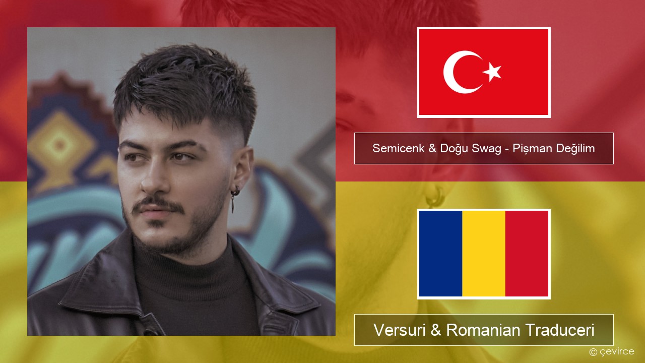 Semicenk & Doğu Swag – Pişman Değilim Turcă Versuri & Romanian Traduceri