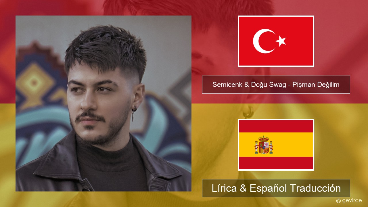 Semicenk & Doğu Swag – Pişman Değilim Turco Lírica & Español Traducción