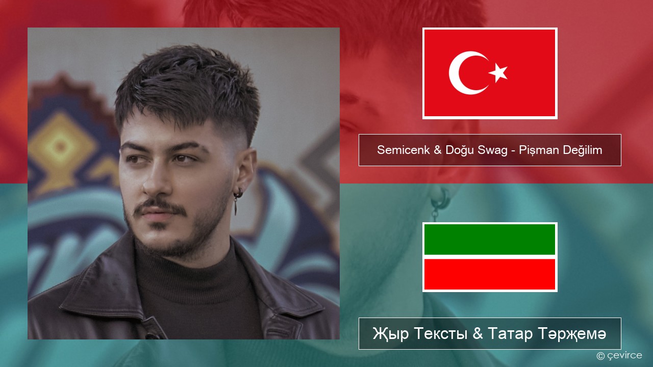 Semicenk & Doğu Swag – Pişman Değilim Төрек Җыр Тексты & Татар Тәрҗемә