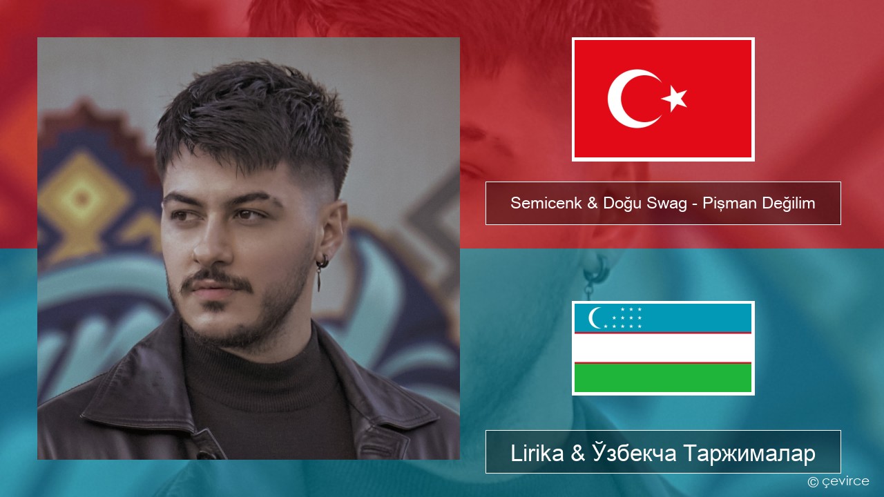 Semicenk & Doğu Swag – Pişman Değilim Turkey турк Lirika & Ўзбекча (Кирил) Таржималар