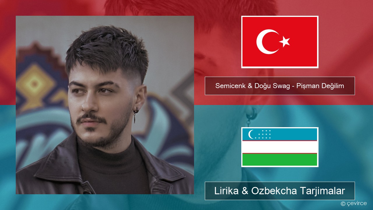 Semicenk & Doğu Swag – Pişman Değilim Turkey turk Lirika & Ozbekcha Tarjimalar