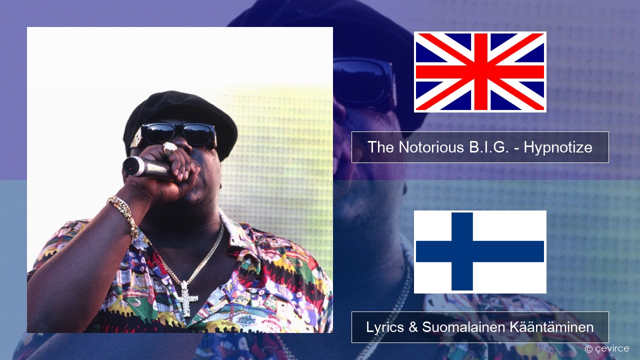 The Notorious B.I.G. – Hypnotize Englanti Lyrics & Suomalainen Kääntäminen