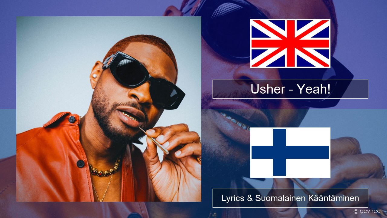 Usher – Yeah! (feat. Lil Jon & Ludacris) Englanti Lyrics & Suomalainen Kääntäminen