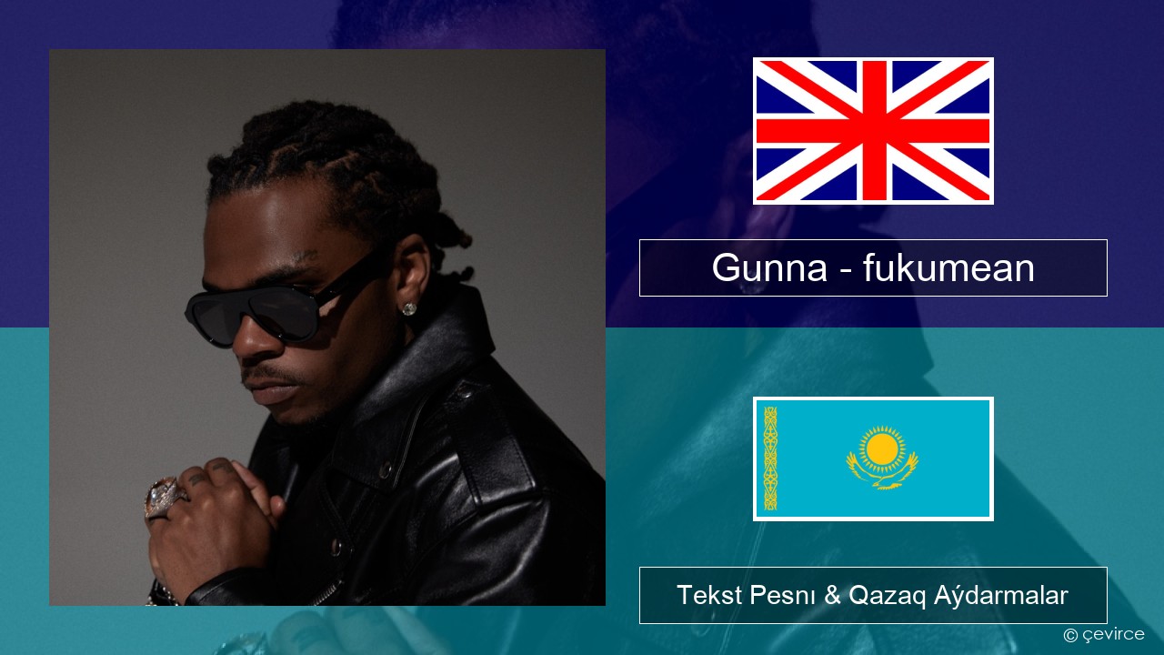 Gunna – fukumean Aǵylshyn Tekst Pesnı & Qazaq (latyn) Aýdarmalar