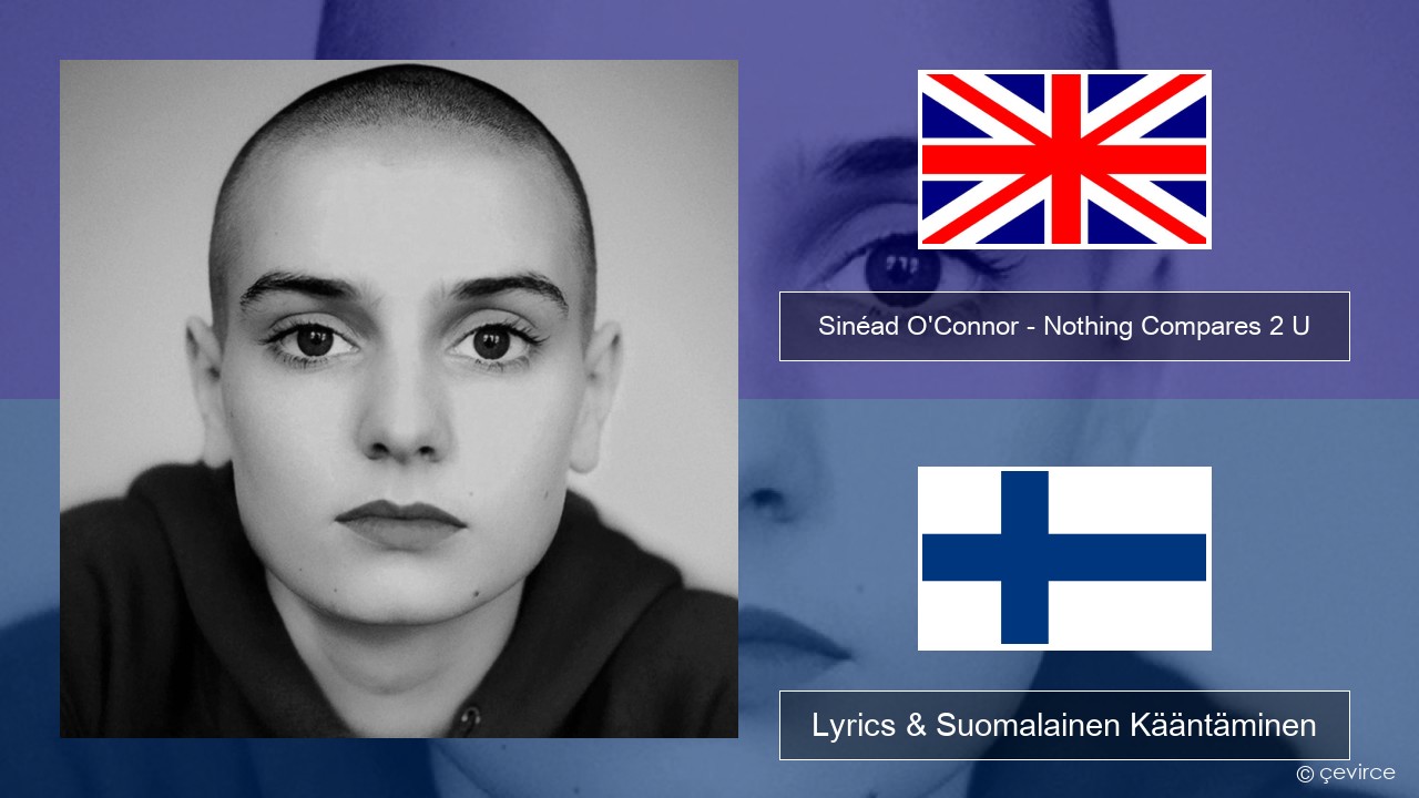 Sinéad O’Connor – Nothing Compares 2 U Englanti Lyrics & Suomalainen Kääntäminen