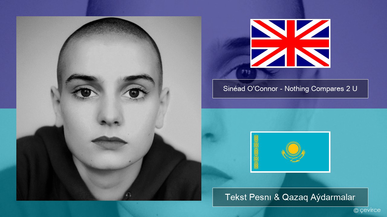 Sinéad O’Connor – Nothing Compares 2 U Aǵylshyn Tekst Pesnı & Qazaq (latyn) Aýdarmalar