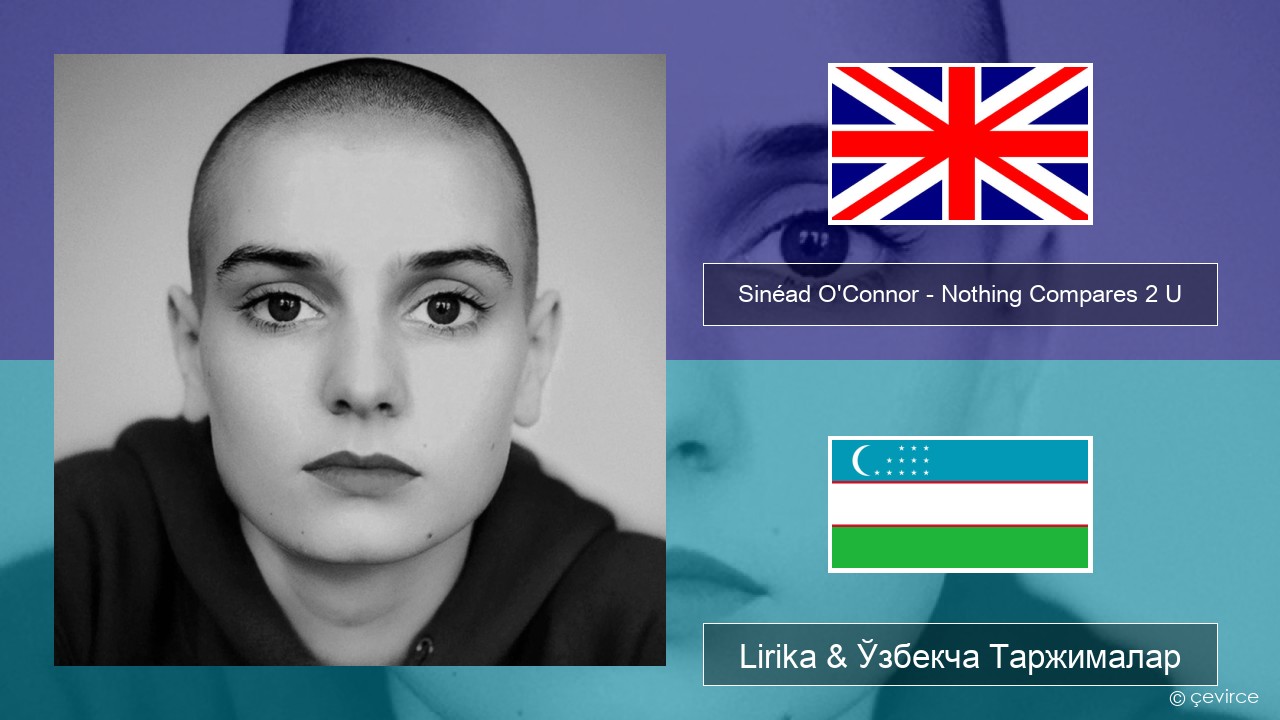 Sinéad O’Connor – Nothing Compares 2 U Инглиз тили Lirika & Ўзбекча (Кирил) Таржималар