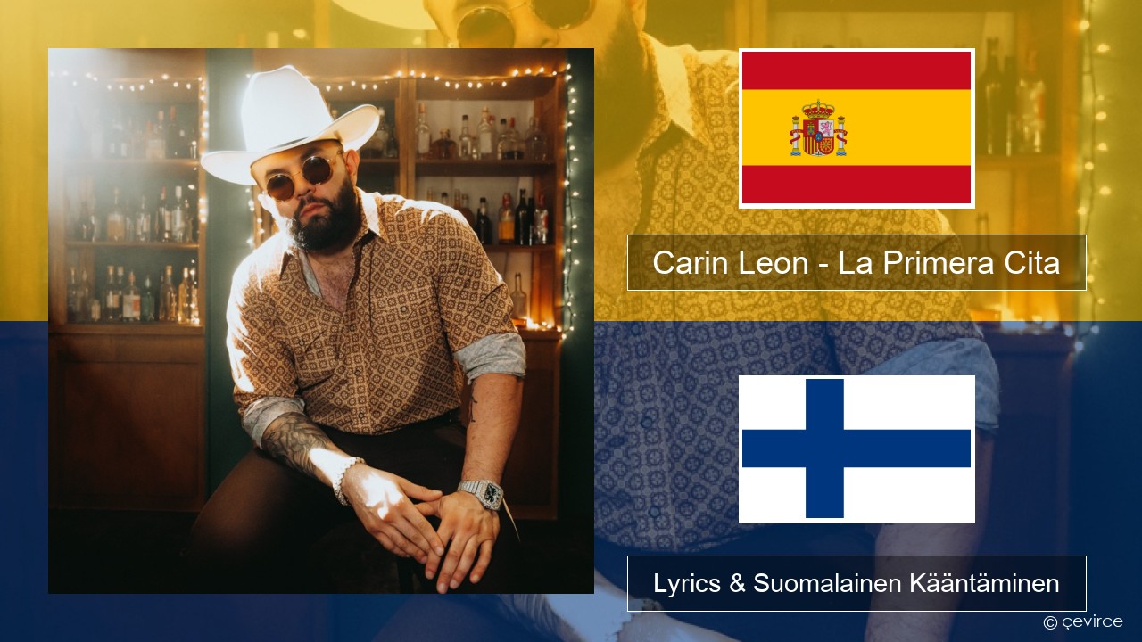 Carin Leon – La Primera Cita Espanjan Lyrics & Suomalainen Kääntäminen