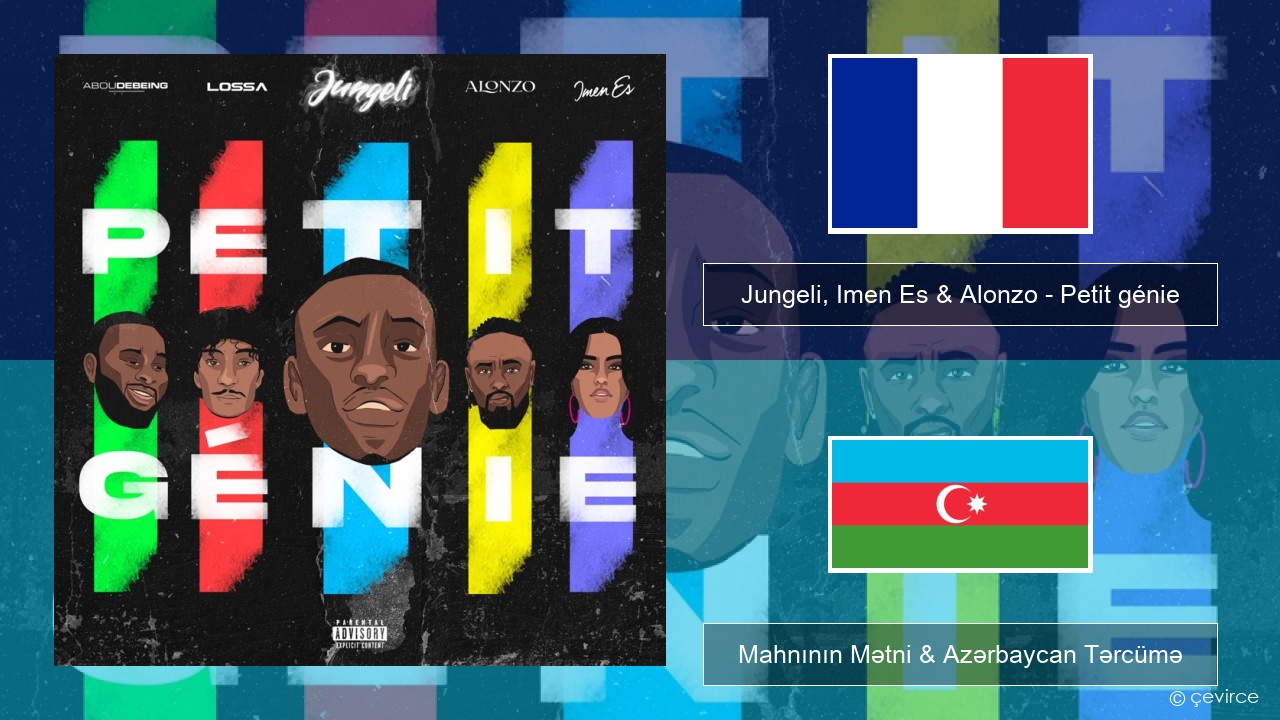 Jungeli, Imen Es & Alonzo – Petit génie (feat. Abou Debeing & Lossa) Fransız Mahnının Mətni & Azərbaycan Tərcümə