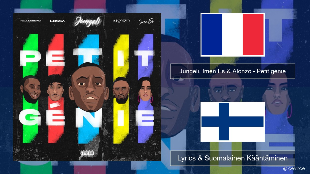 Jungeli, Imen Es & Alonzo – Petit génie (feat. Abou Debeing & Lossa) Ranska Lyrics & Suomalainen Kääntäminen