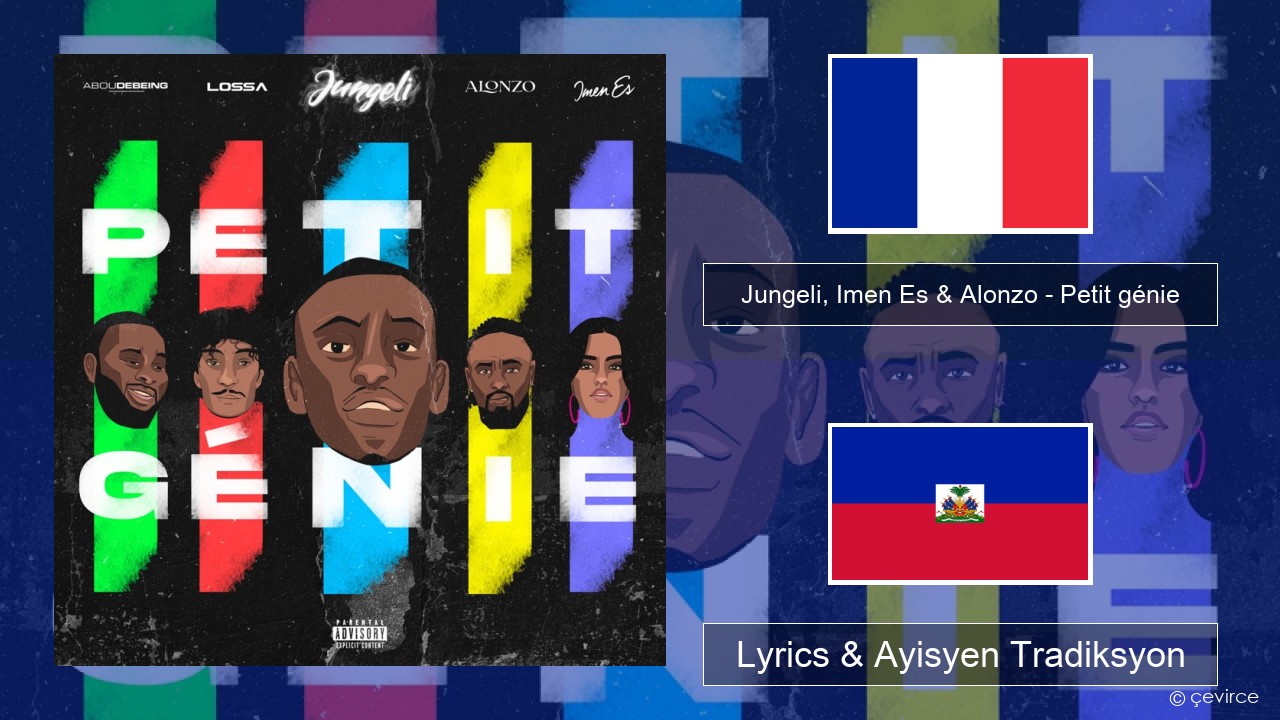 Jungeli, Imen Es & Alonzo – Petit génie (feat. Abou Debeing & Lossa) Franse Lyrics & Ayisyen Tradiksyon