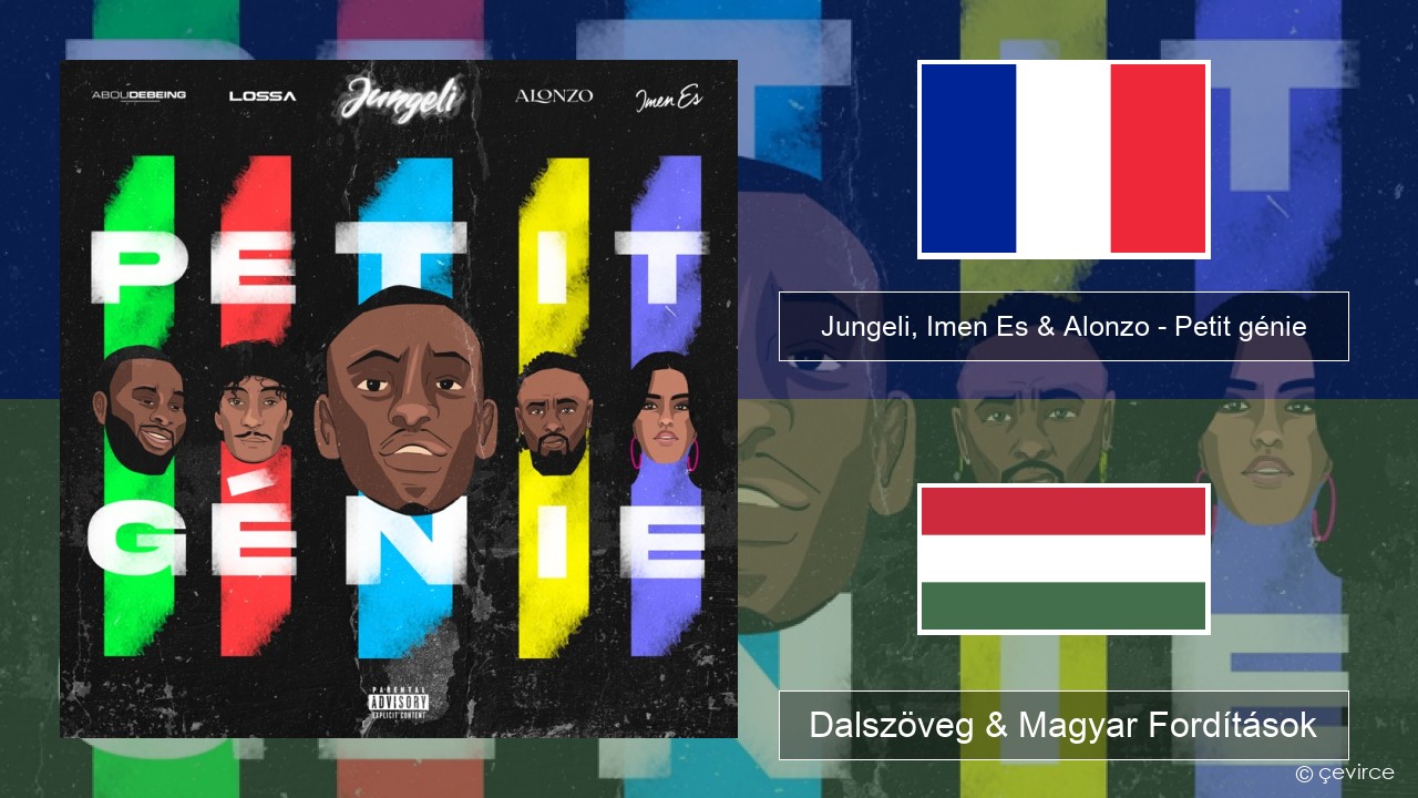 Jungeli, Imen Es & Alonzo – Petit génie (feat. Abou Debeing & Lossa) Francia Dalszöveg & Magyar Fordítások