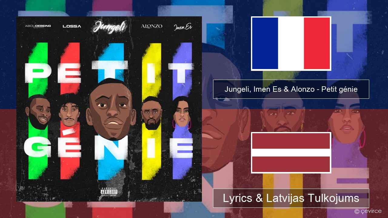 Jungeli, Imen Es & Alonzo – Petit génie (feat. Abou Debeing & Lossa) Franču Lyrics & Latvijas Tulkojums