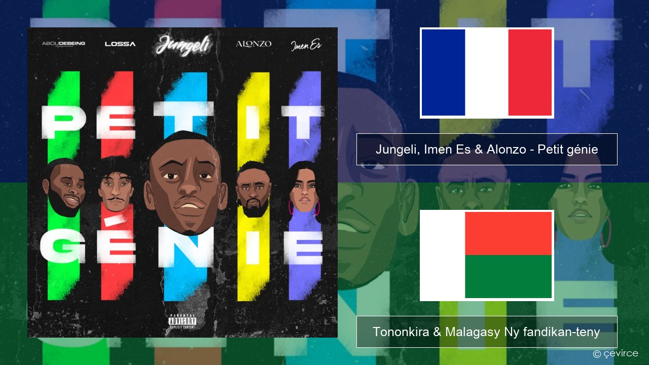 Jungeli, Imen Es & Alonzo – Petit génie (feat. Abou Debeing & Lossa) Frantsay Tononkira & Malagasy Ny fandikan-teny