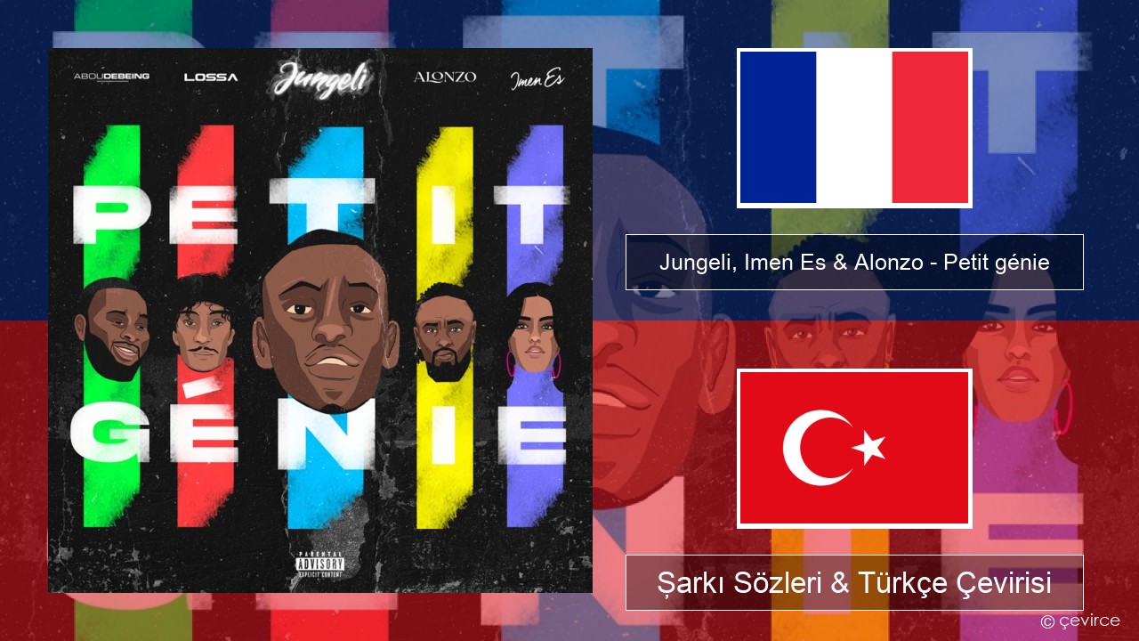 Jungeli, Imen Es & Alonzo – Petit génie (feat. Abou Debeing & Lossa) Fransızca Şarkı Sözleri & Türkçe Çevirisi