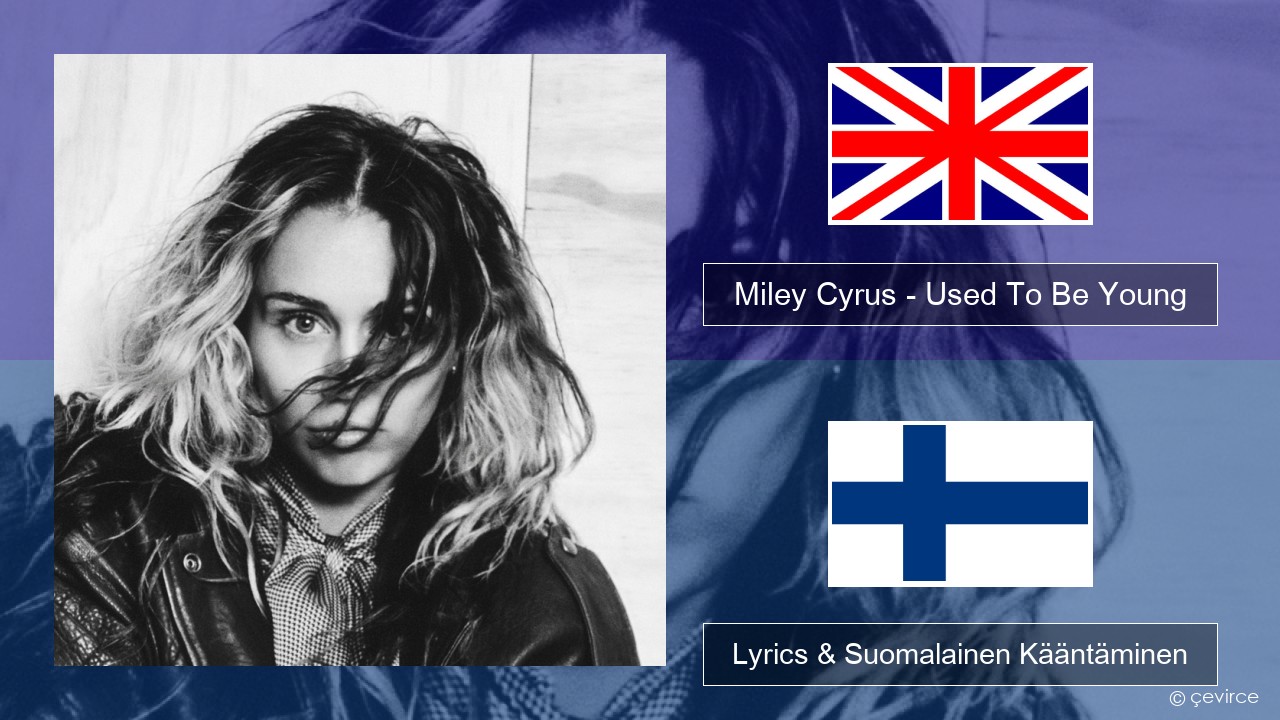 Miley Cyrus – Used To Be Young Englanti Lyrics & Suomalainen Kääntäminen