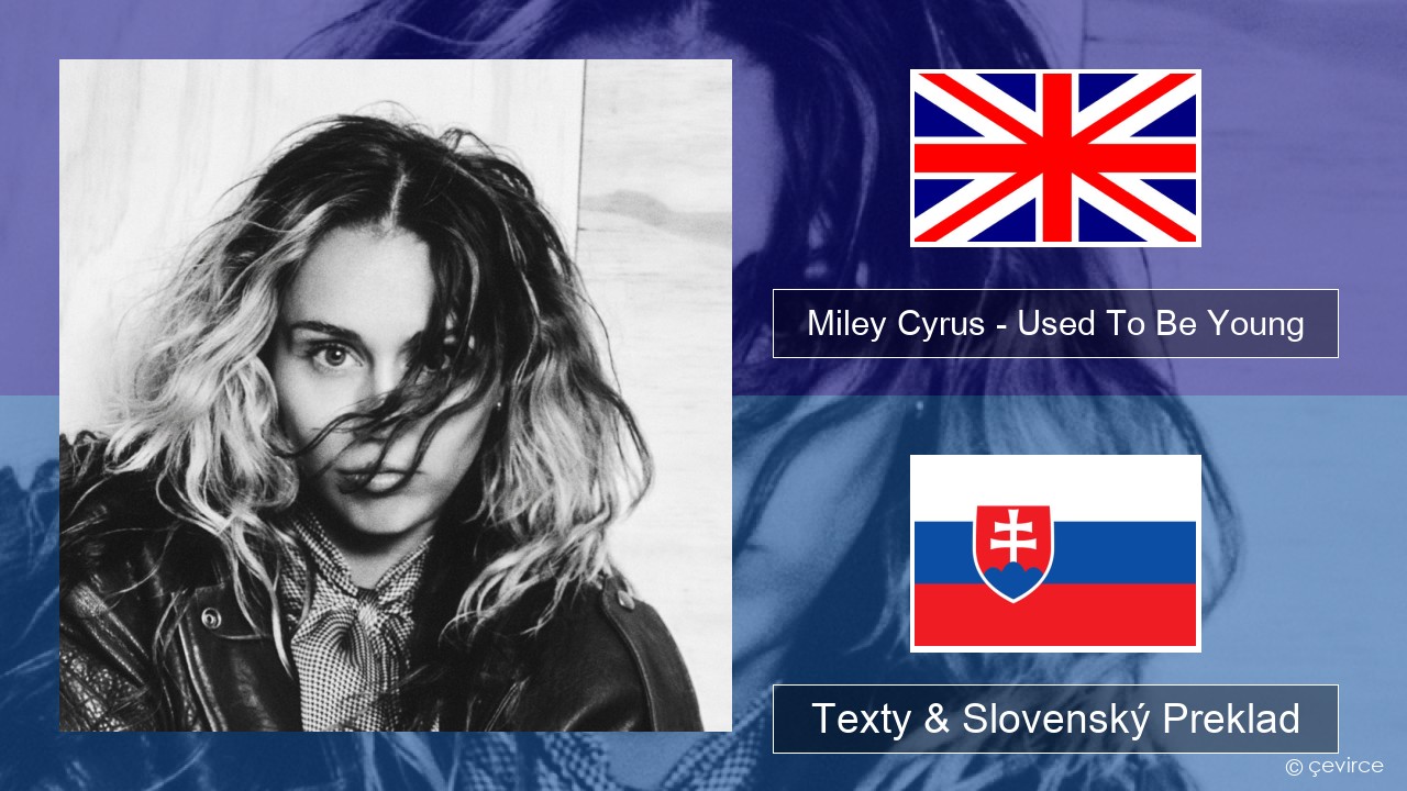 Miley Cyrus – Used To Be Young Anglický Texty & Slovenský Preklad