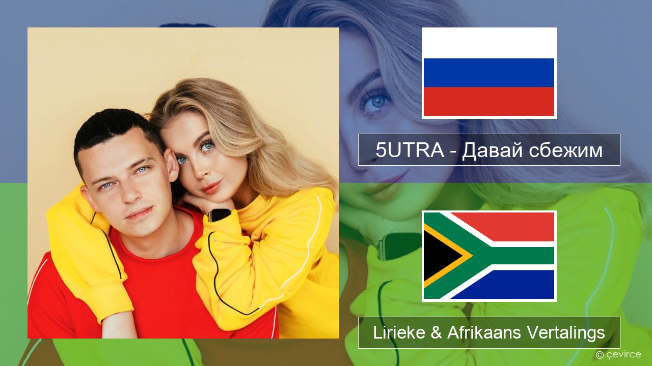 5UTRA – Давай сбежим (Искорки) Russies Lirieke & Afrikaans Vertalings