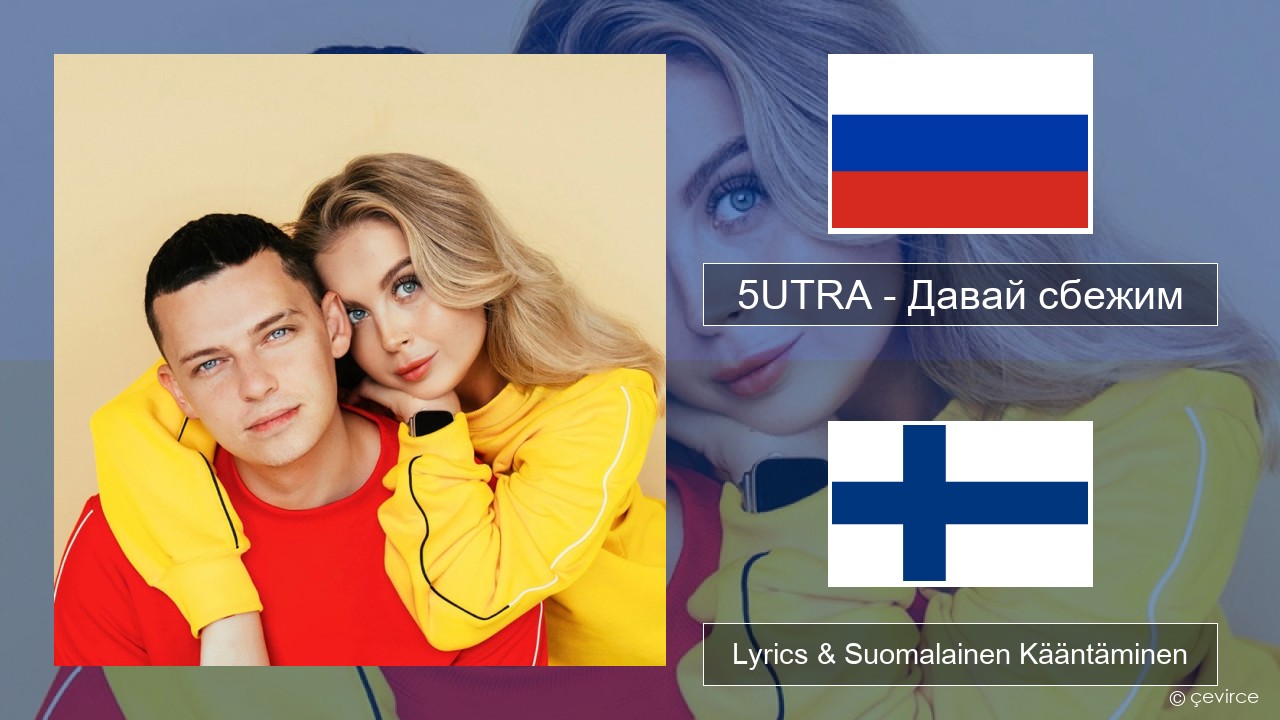 5UTRA – Давай сбежим (Искорки) Venäjä Lyrics & Suomalainen Kääntäminen