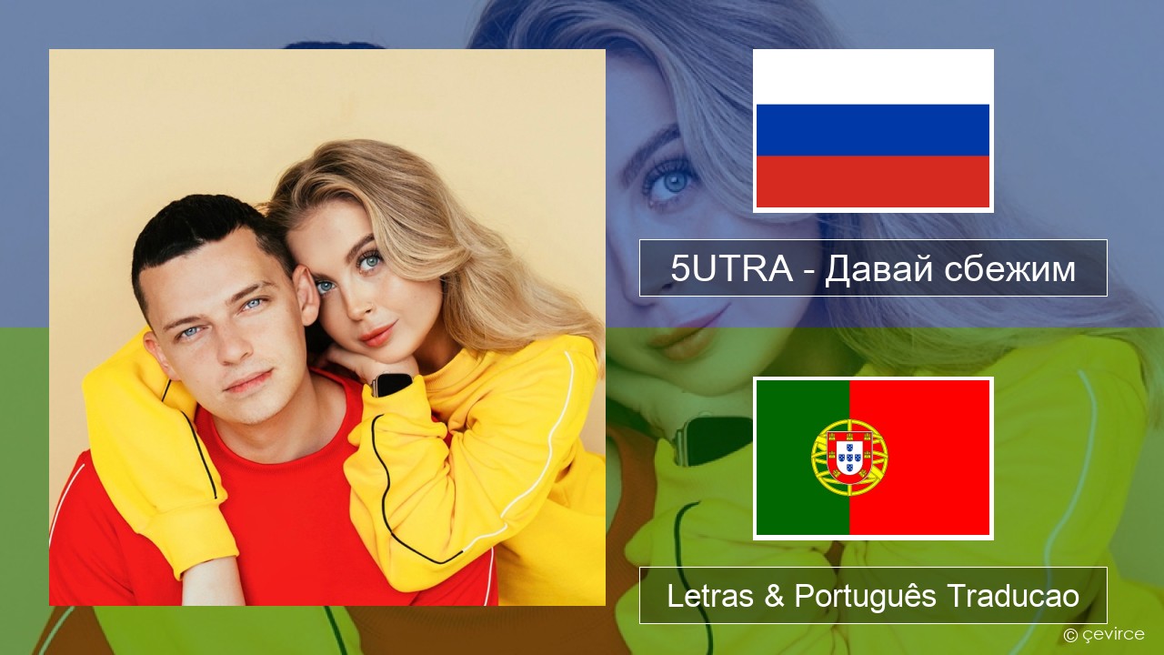 5UTRA – Давай сбежим (Искорки) Russo Letras & Português Traducao