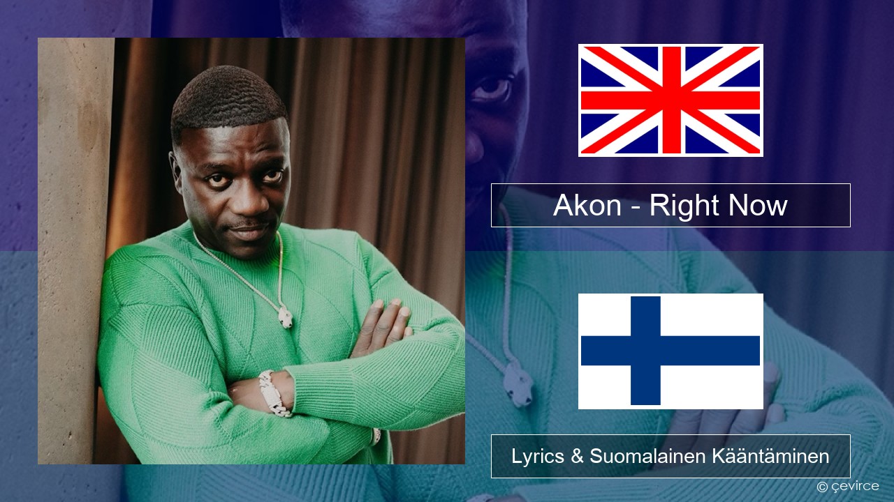 Akon – Right Now (Na Na Na) Englanti Lyrics & Suomalainen Kääntäminen