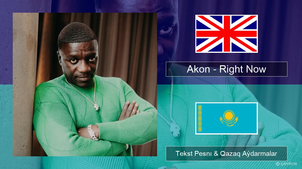 Akon – Right Now (Na Na Na) Aǵylshyn Tekst Pesnı & Qazaq (latyn) Aýdarmalar