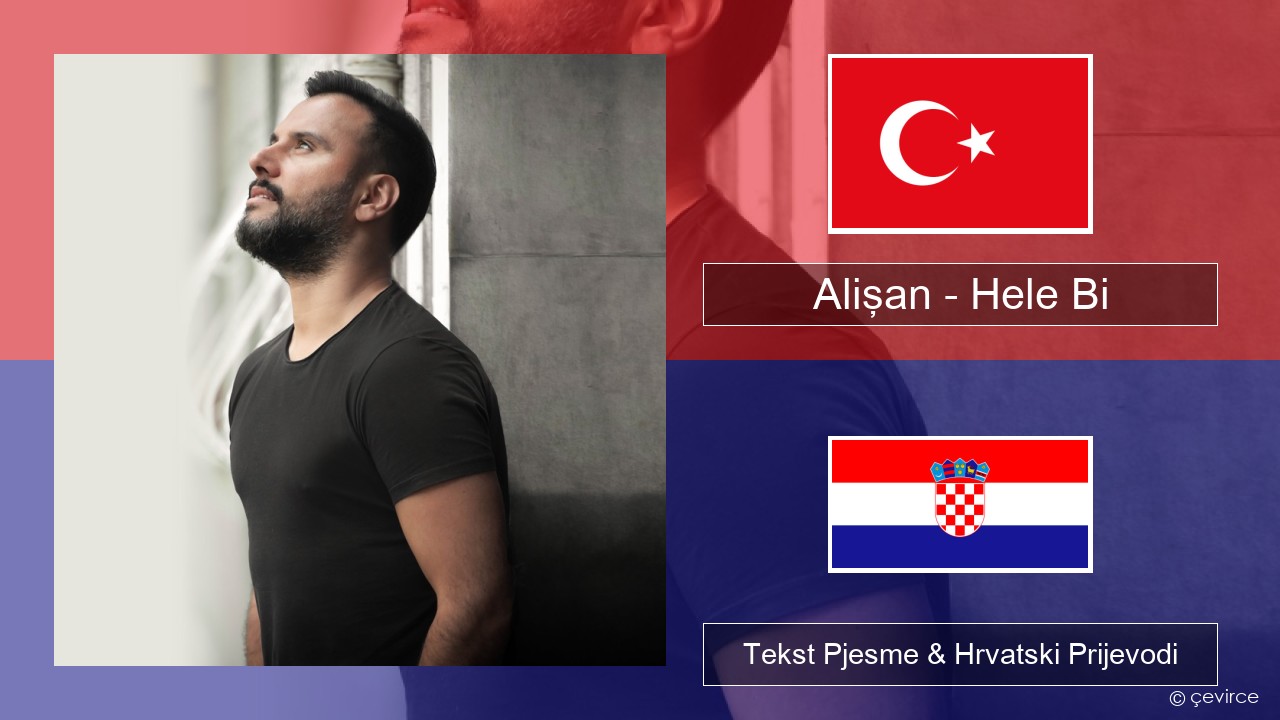 Alişan – Hele Bi (Club Version) Turski Tekst Pjesme & Hrvatski Prijevodi