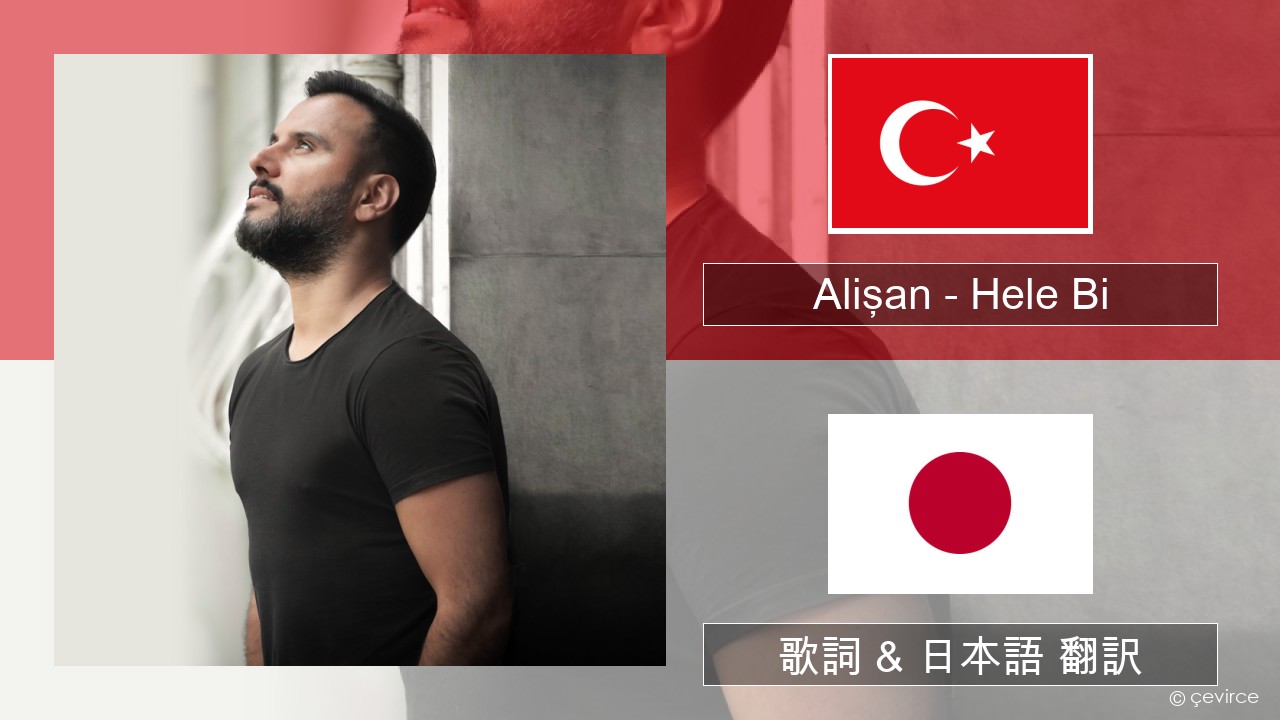 Alişan – Hele Bi (Club Version) トルコ語 歌詞 & 日本語 翻訳