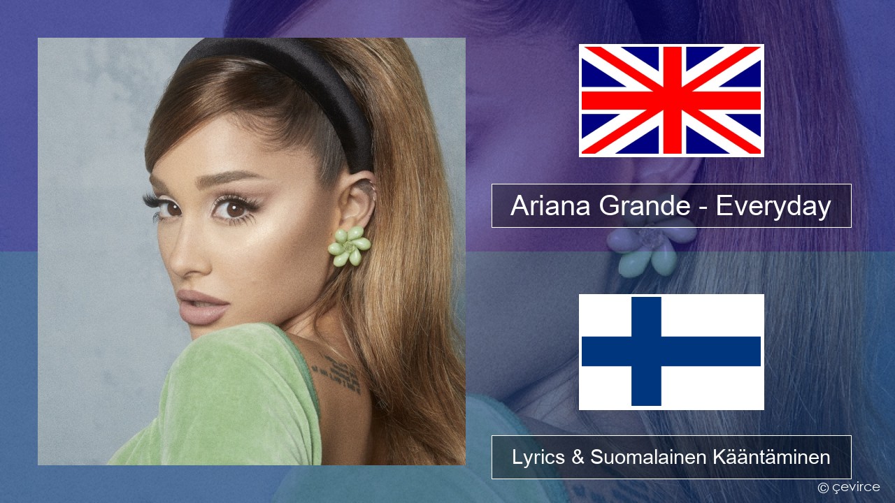 Ariana Grande – Everyday (feat. Future) Englanti Lyrics & Suomalainen Kääntäminen