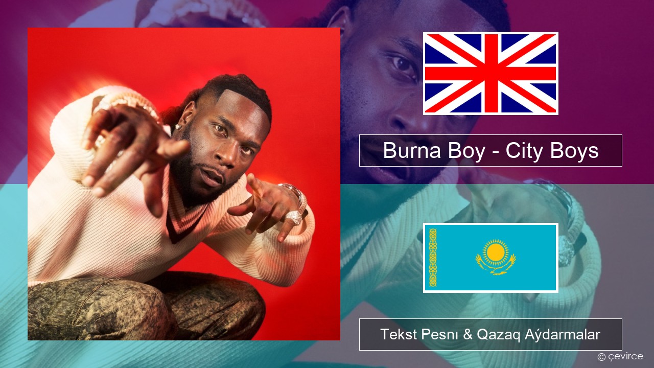 Burna Boy – City Boys Aǵylshyn Tekst Pesnı & Qazaq (latyn) Aýdarmalar