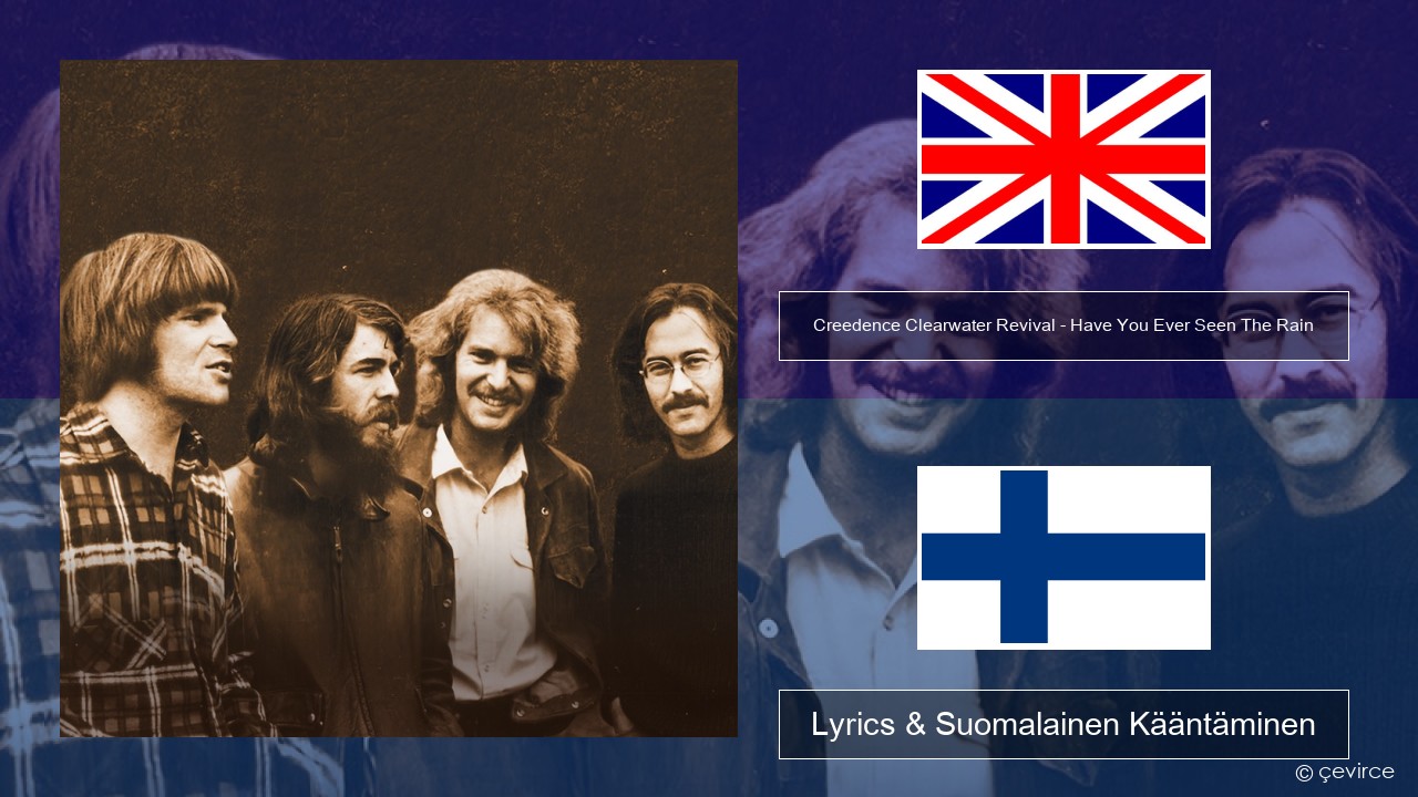 Creedence Clearwater Revival – Have You Ever Seen The Rain Englanti Lyrics & Suomalainen Kääntäminen