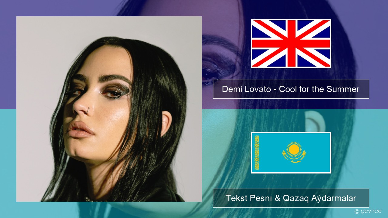 Demi Lovato – Cool for the Summer Aǵylshyn Tekst Pesnı & Qazaq (latyn) Aýdarmalar