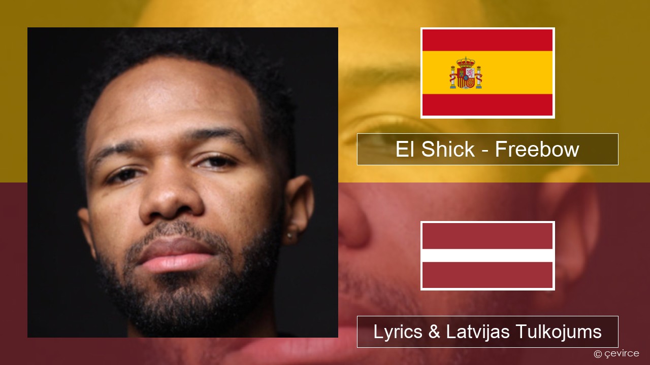 El Shick – Freebow Spāņu Lyrics & Latvijas Tulkojums