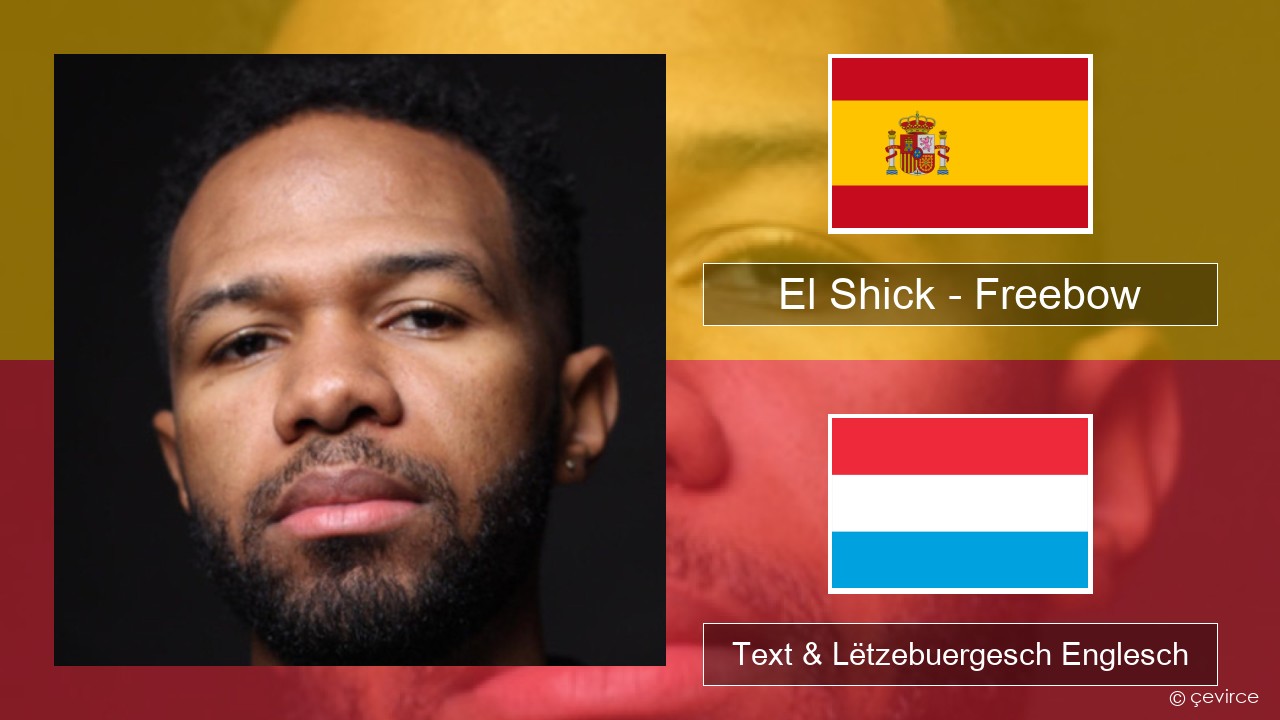 El Shick – Freebow Spuenesch Text & Lëtzebuergesch Englesch