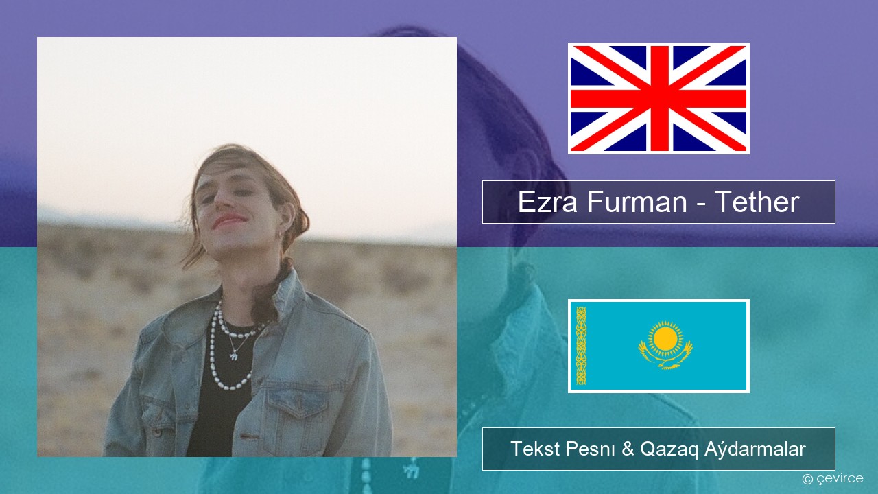 Ezra Furman – Tether Aǵylshyn Tekst Pesnı & Qazaq (latyn) Aýdarmalar